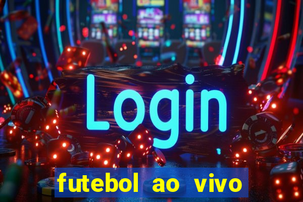 futebol ao vivo hoje futemax